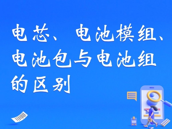 電芯、電池模組、電池包與電池組的區(qū)別